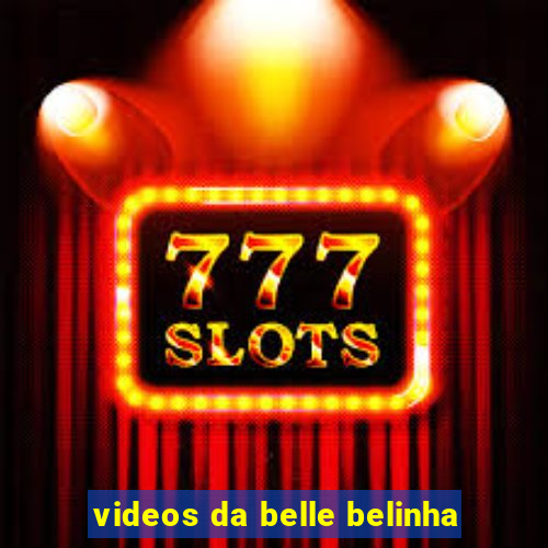 videos da belle belinha